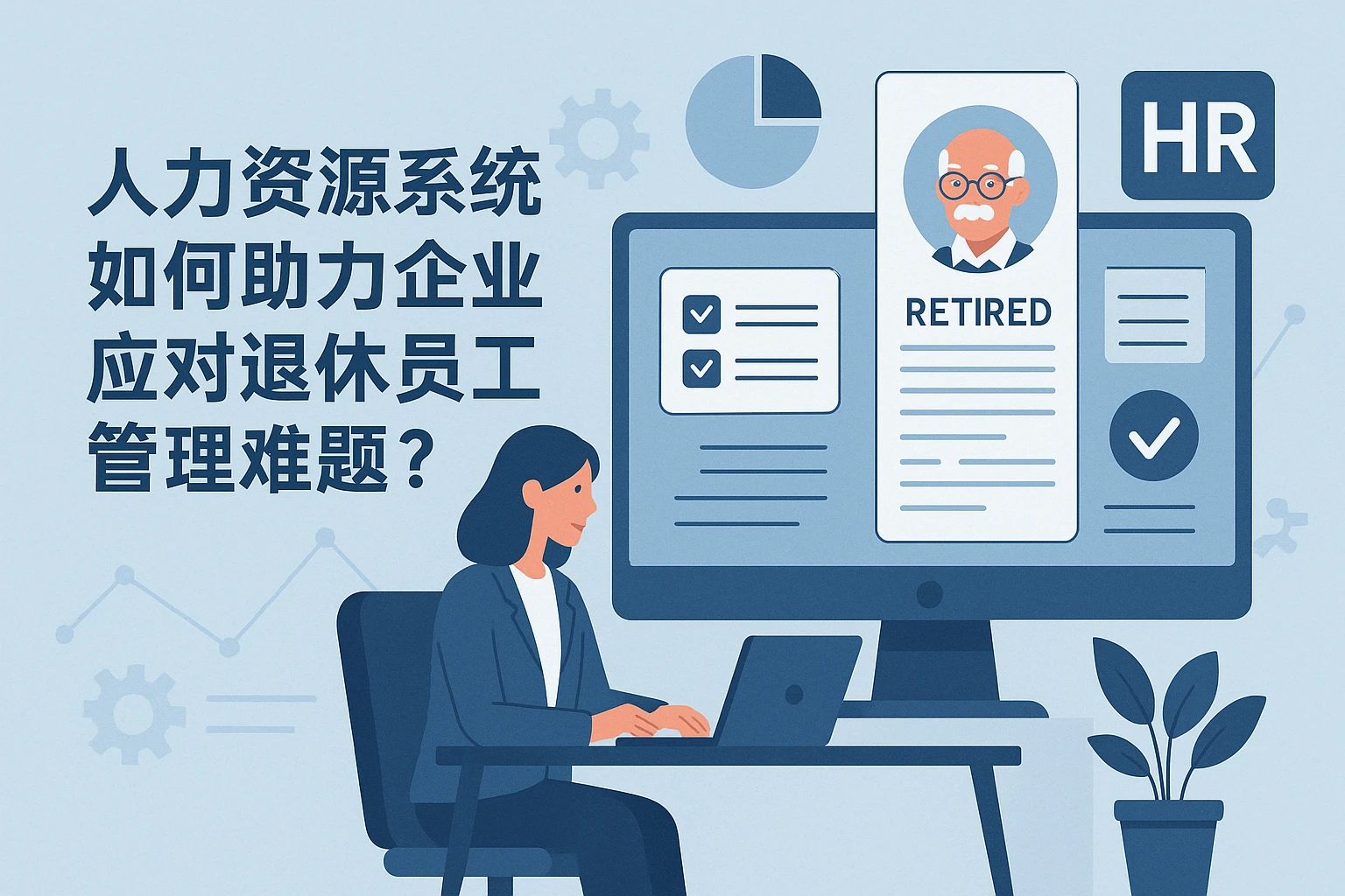 人力资源系统如何助力企业应对退休员工管理难题？
