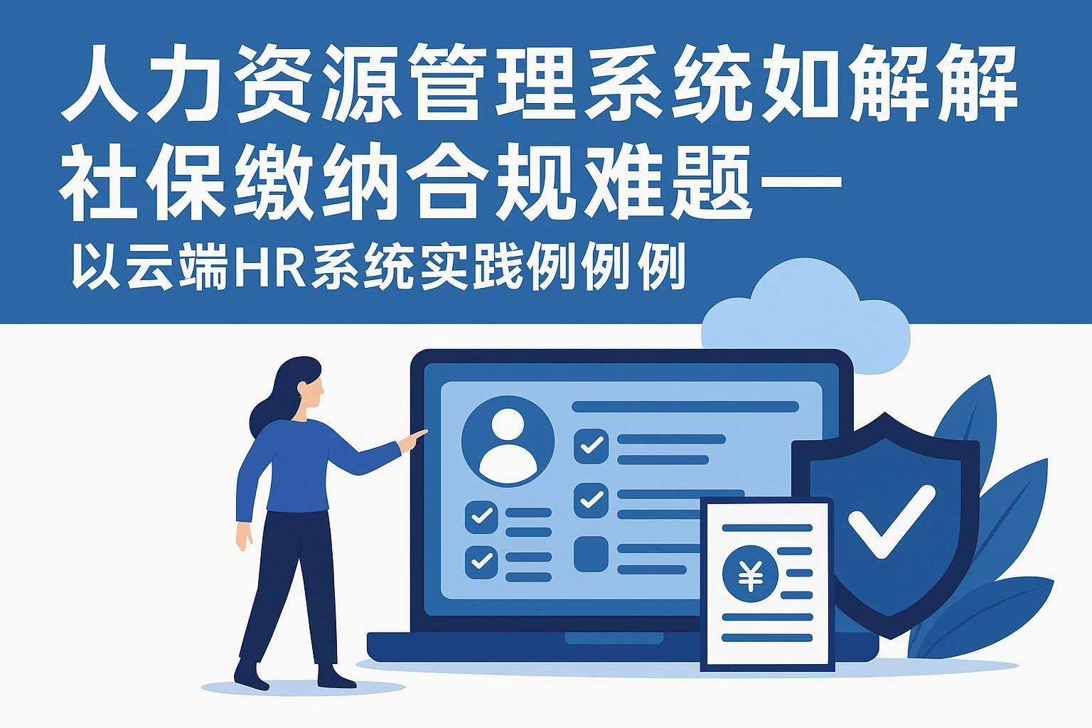 人力资源管理系统如何破解社保缴纳合规难题——以云端HR系统实践案例为例