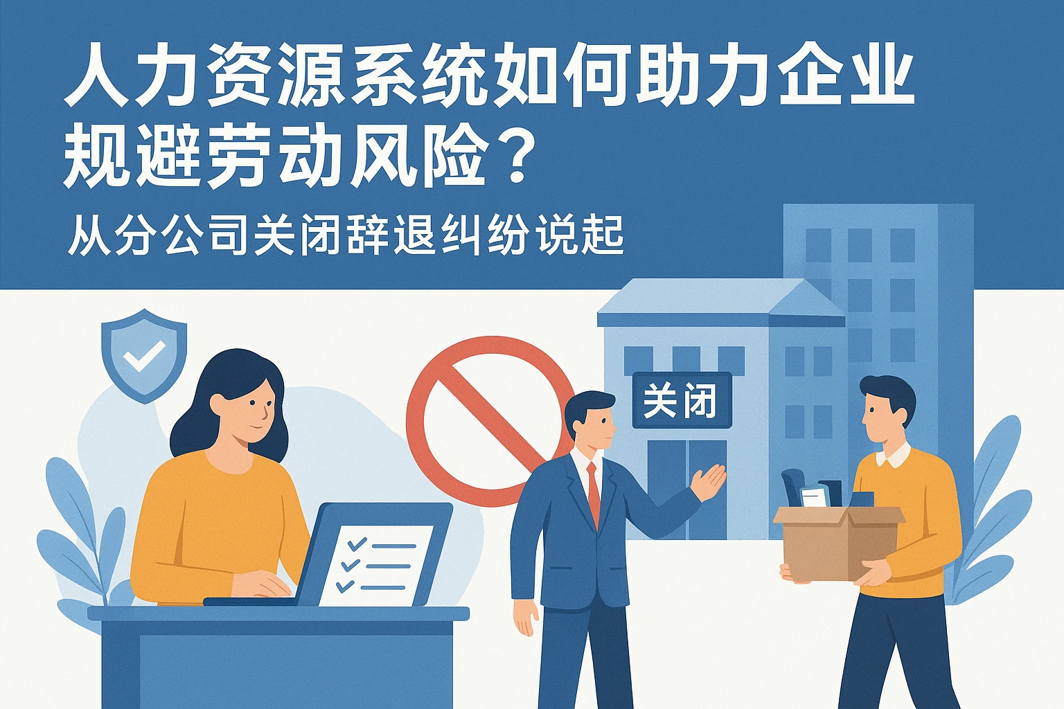 人力资源系统如何助力企业规避劳动风险？从分公司关闭辞退纠纷说起