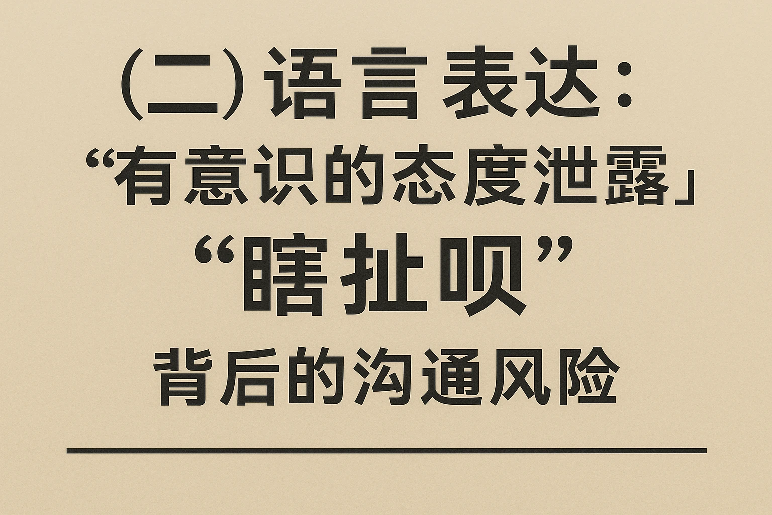 （二）语言表达：“有意识的态度泄露”——“瞎扯呗”背后的沟通风险