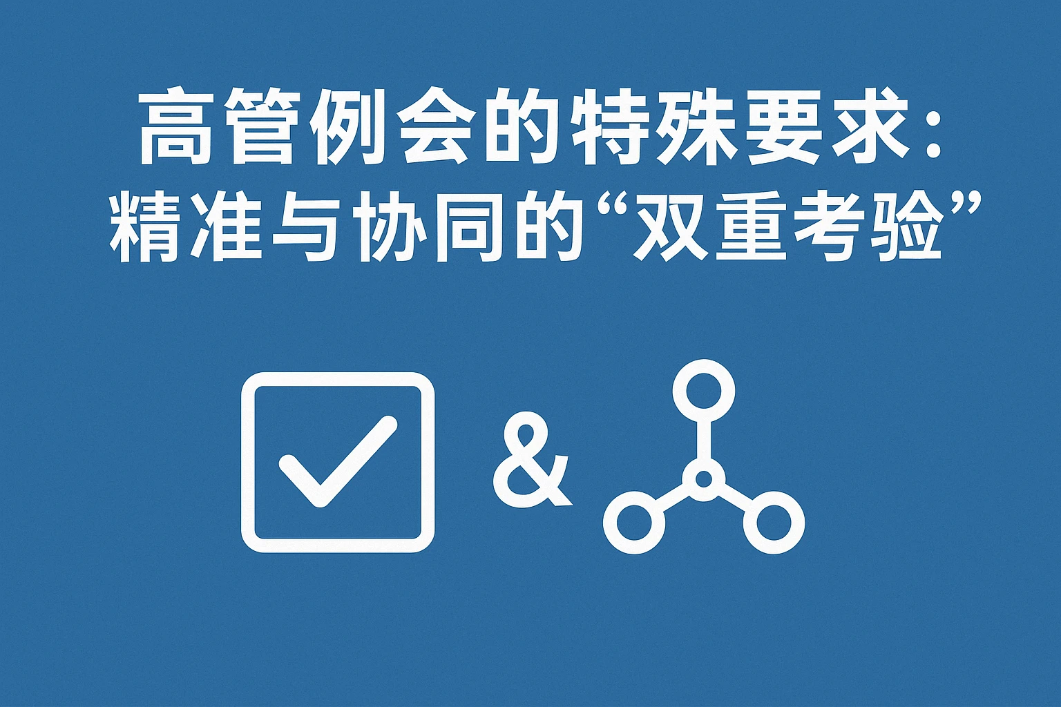 2. 高管例会的特殊要求：精准与协同的“双重考验”
