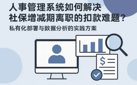 人事管理系统如何解决社保增减期离职的扣款难题？——私有化部署与数据分析的实践方案
