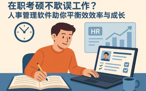 在职考硕不耽误工作?人事管理软件帮你平衡效率与成长