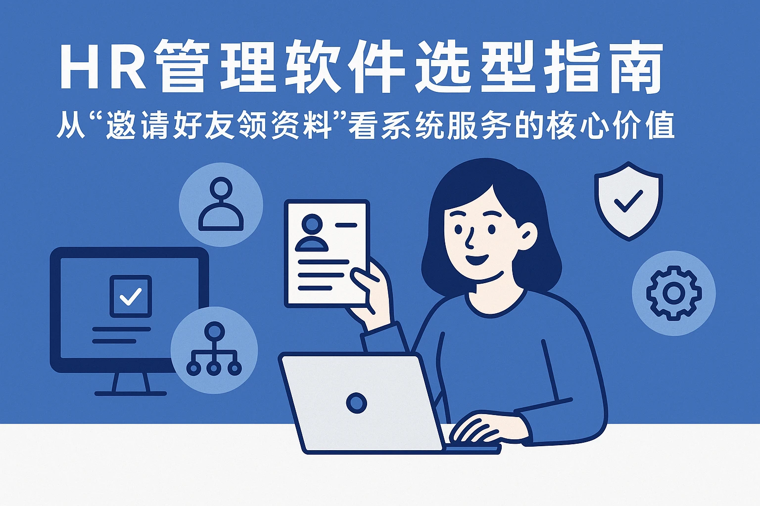 HR管理软件选型指南：从“邀请好友领资料”看系统服务的核心价值