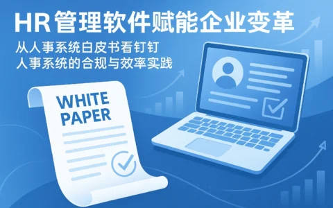 HR管理软件赋能企业变革：从人事系统白皮书看钉钉人事系统的合规与效率实践