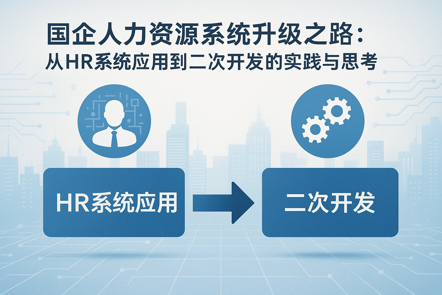 国企人力资源系统升级之路：从HR系统应用到二次开发的实践与思考