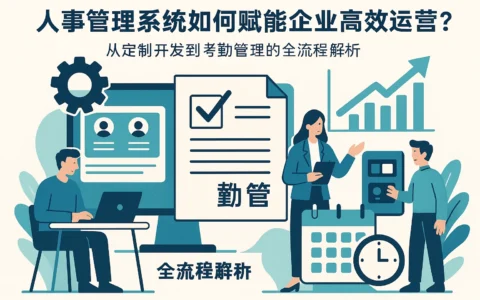 人事管理系统如何赋能企业高效运营？从定制开发到考勤管理的全流程解析