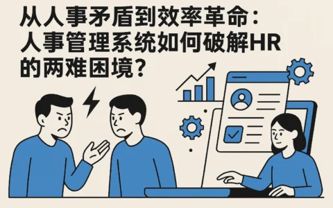 从人事矛盾到效率革命：人事管理系统如何破解HR的两难困境？