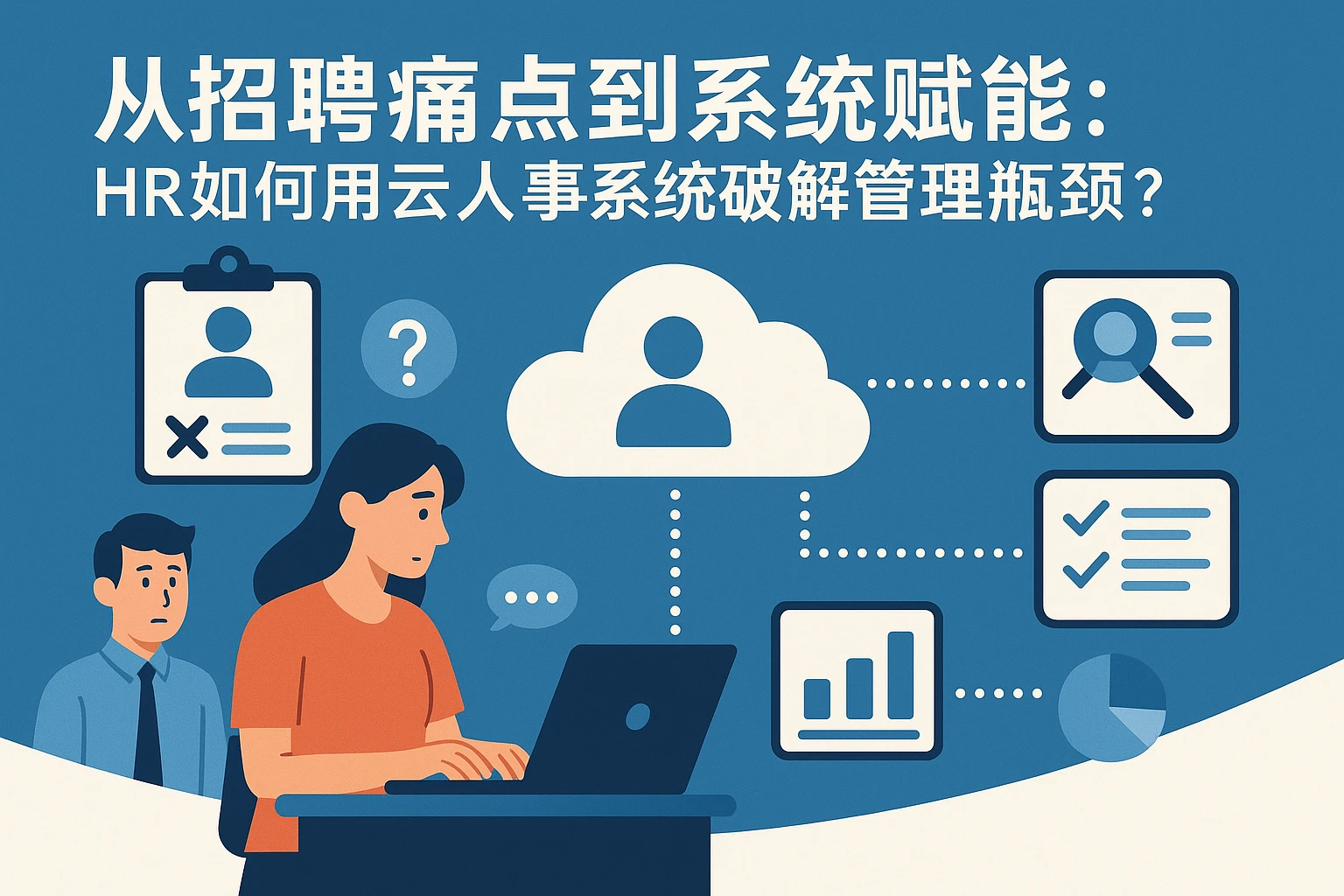 从招聘痛点到系统赋能：HR如何用云人事系统破解管理瓶颈？
