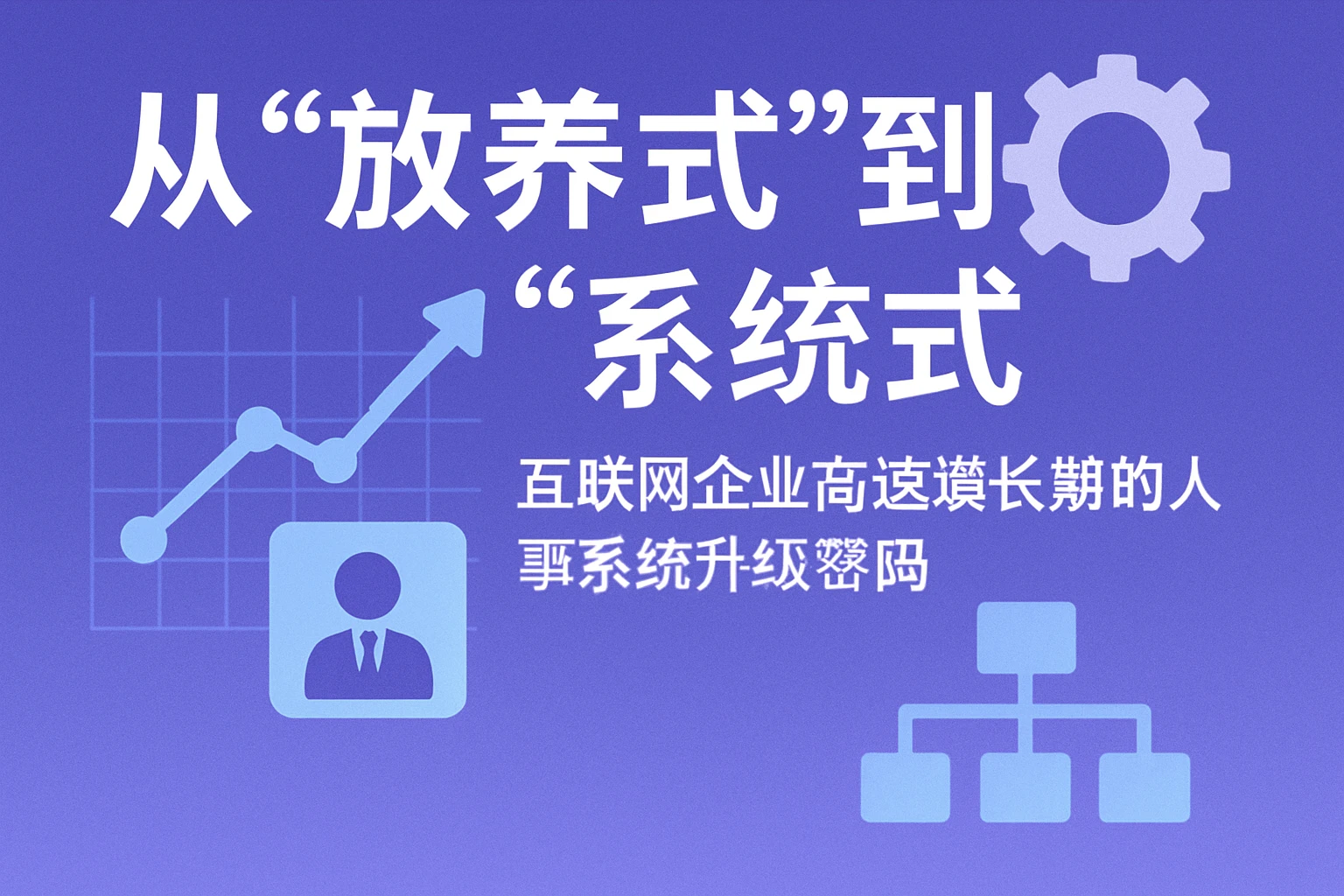 从“放养式”到“系统式”：互联网企业高速增长期的人事系统升级密码