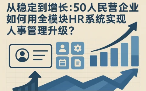 从稳定到增长：50人民营企业如何用全模块HR系统实现人事管理升级？