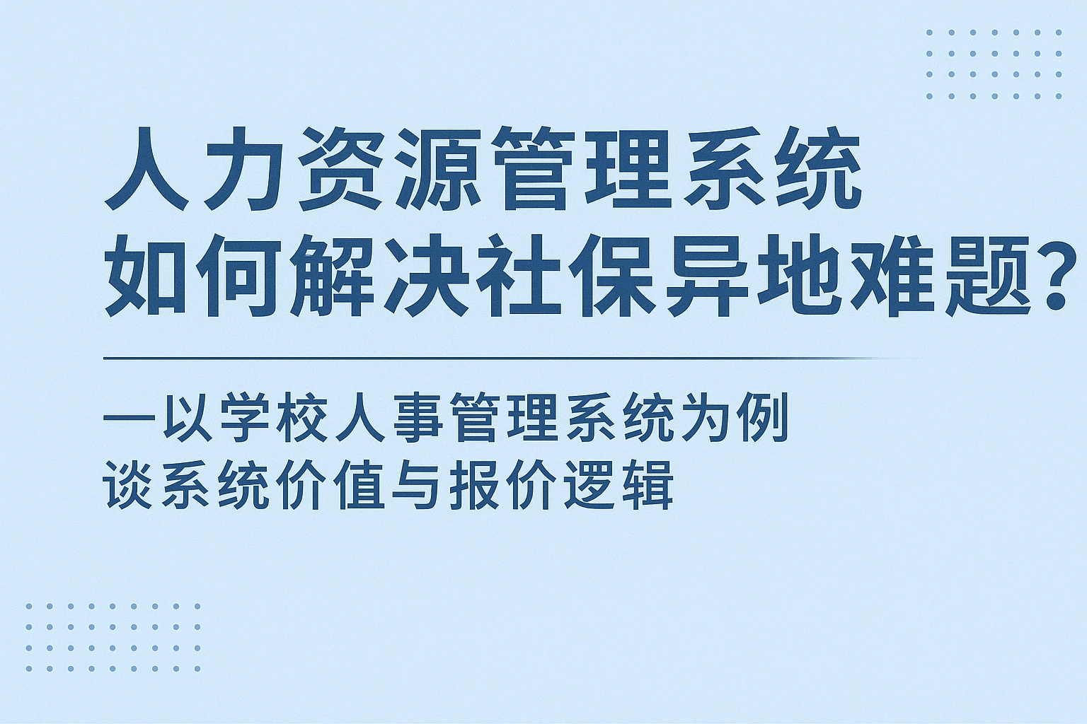 人力资源管理系统如何解决社保异地难题？——以学校人事管理系统为例谈系统价值与报价逻辑