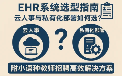 EHR系统选型指南：云人事与私有化部署如何选？附小语种教师招聘高效解决方案