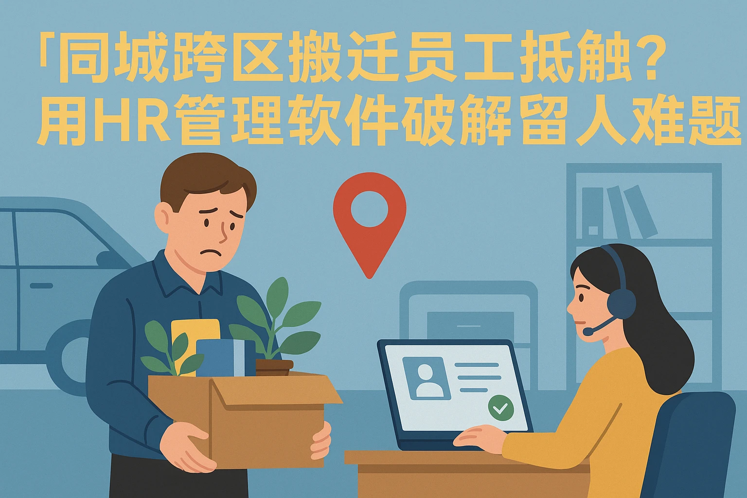 同城跨区搬迁员工抵触？用HR管理软件破解留人难题