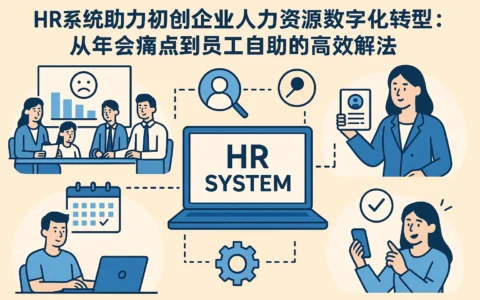 HR系统助力初创企业人力资源数字化转型：从年会痛点到员工自助的高效解法