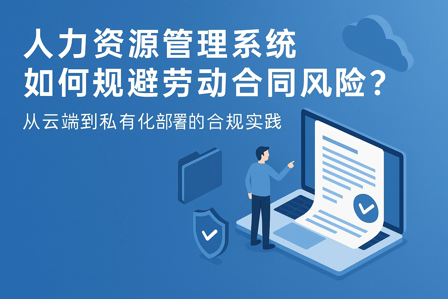 人力资源管理系统如何规避劳动合同风险？从云端到私有化部署的合规实践