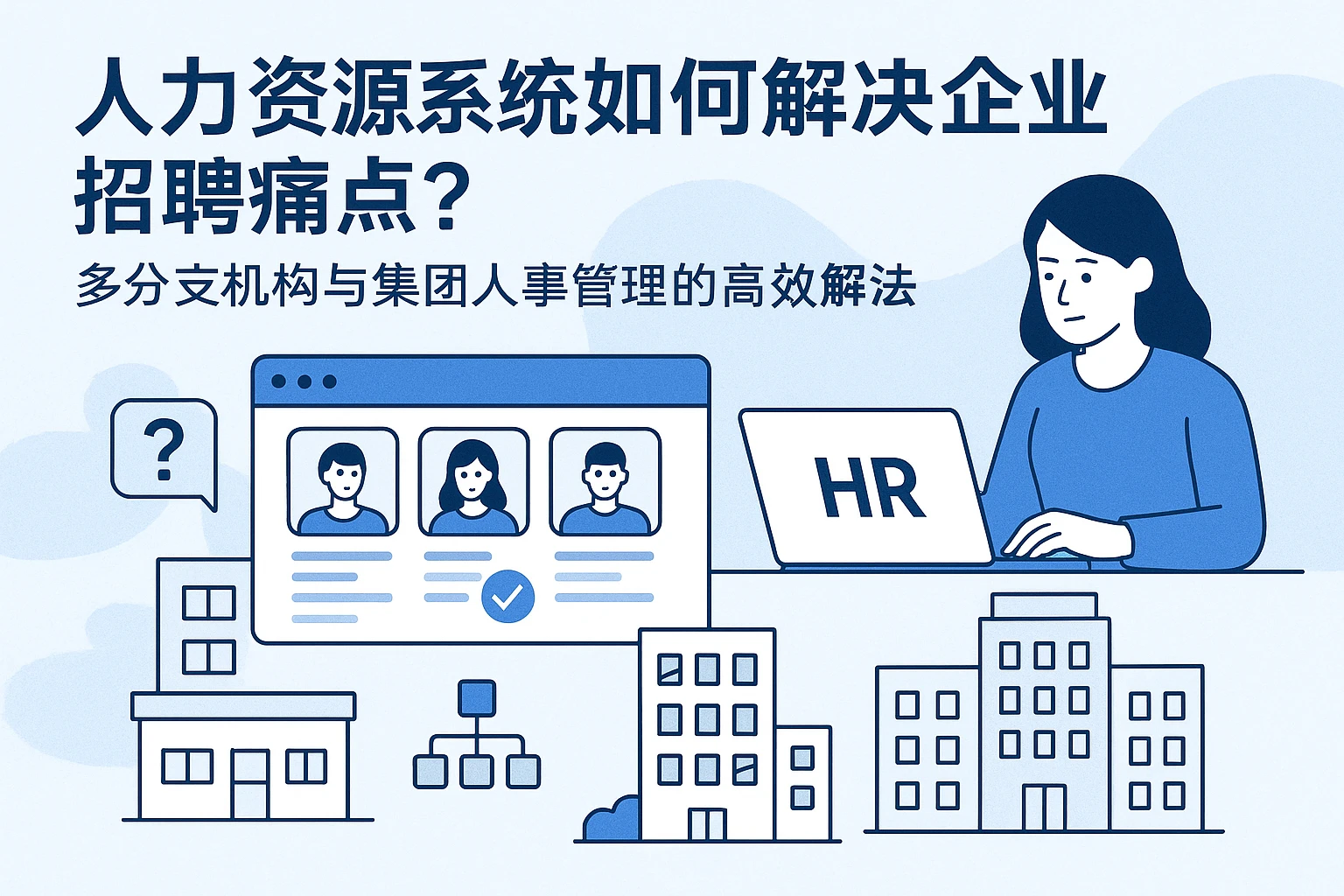 人力资源系统如何解决企业招聘痛点？多分支机构与集团人事管理的高效解法