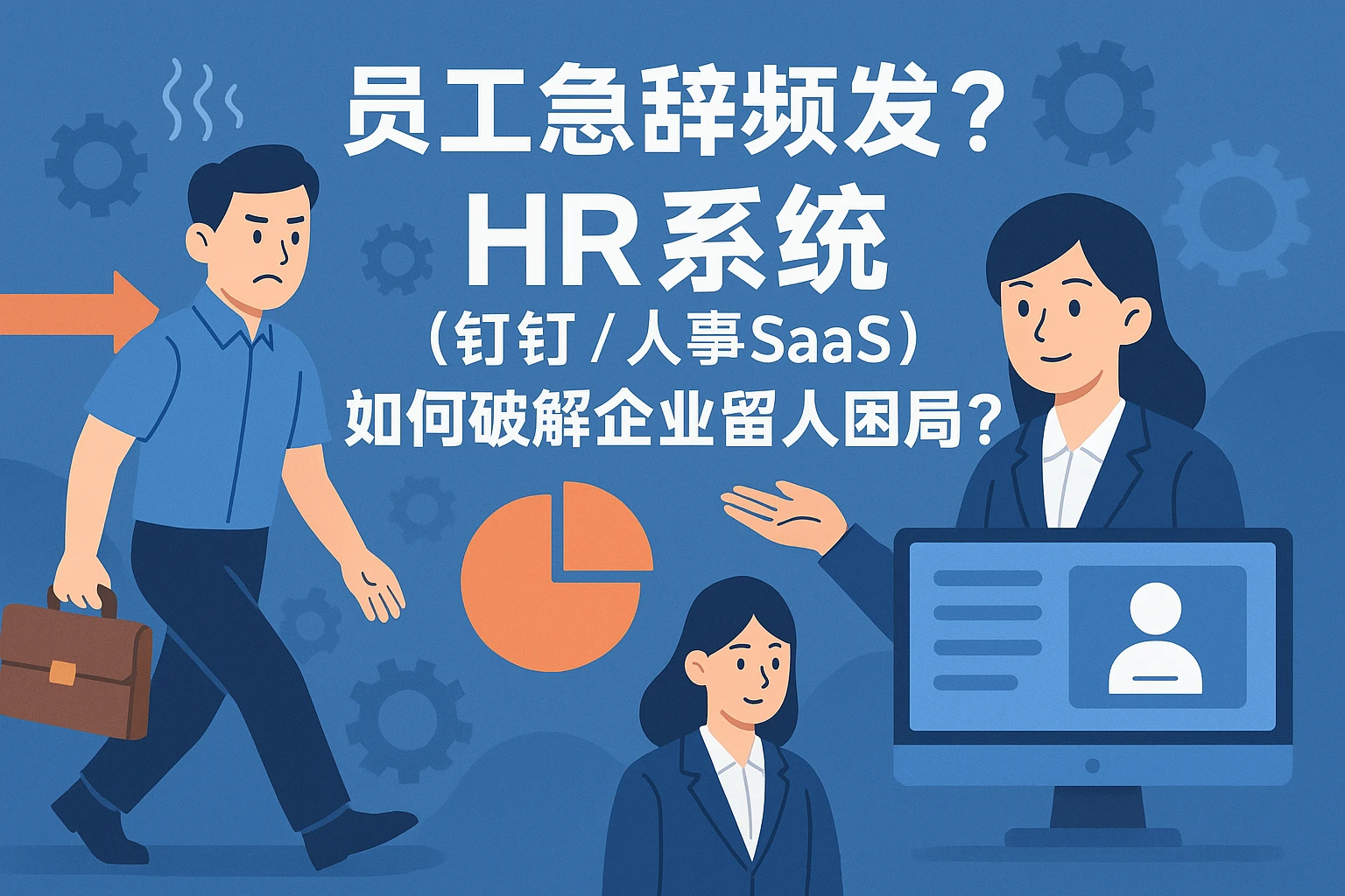 员工急辞频发？HR系统（钉钉/人事SaaS）如何破解企业留人困局？
