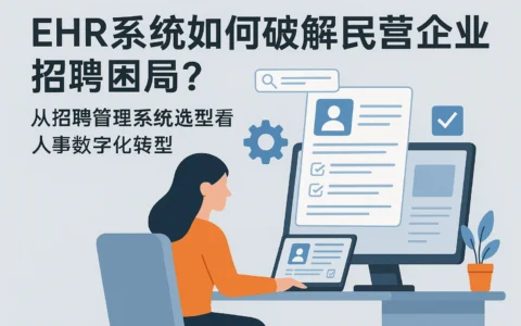 EHR系统如何破解民营企业招聘困局？从招聘管理系统选型看人事数字化转型