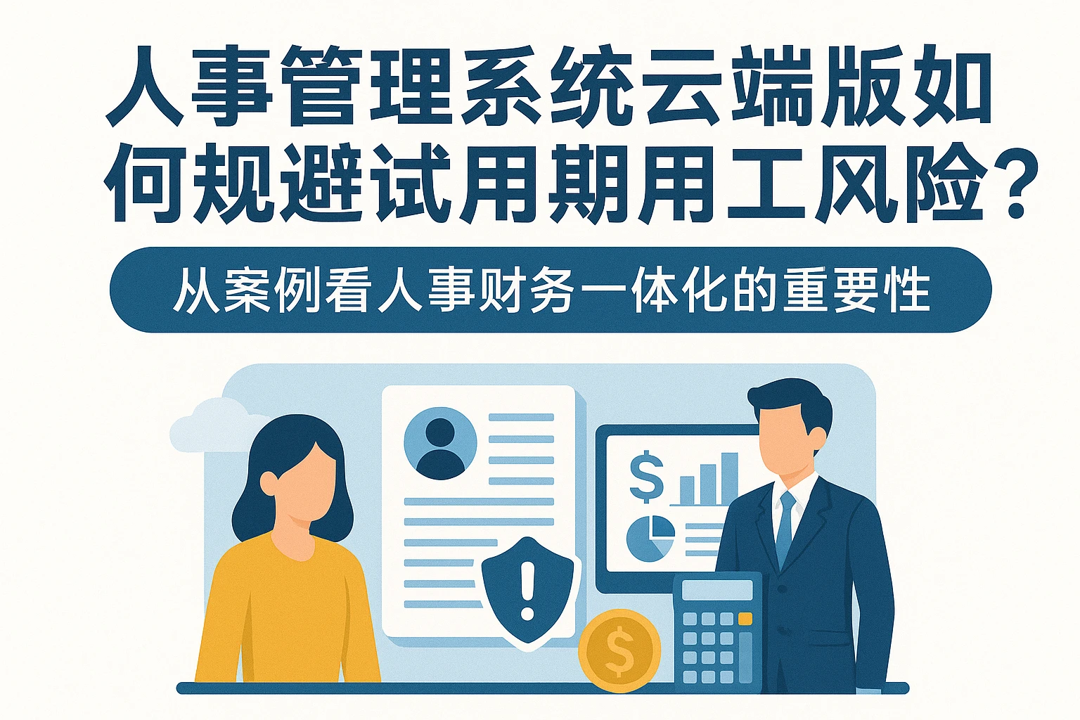 人事管理系统云端版如何规避试用期用工风险？从案例看人事财务一体化的重要性
