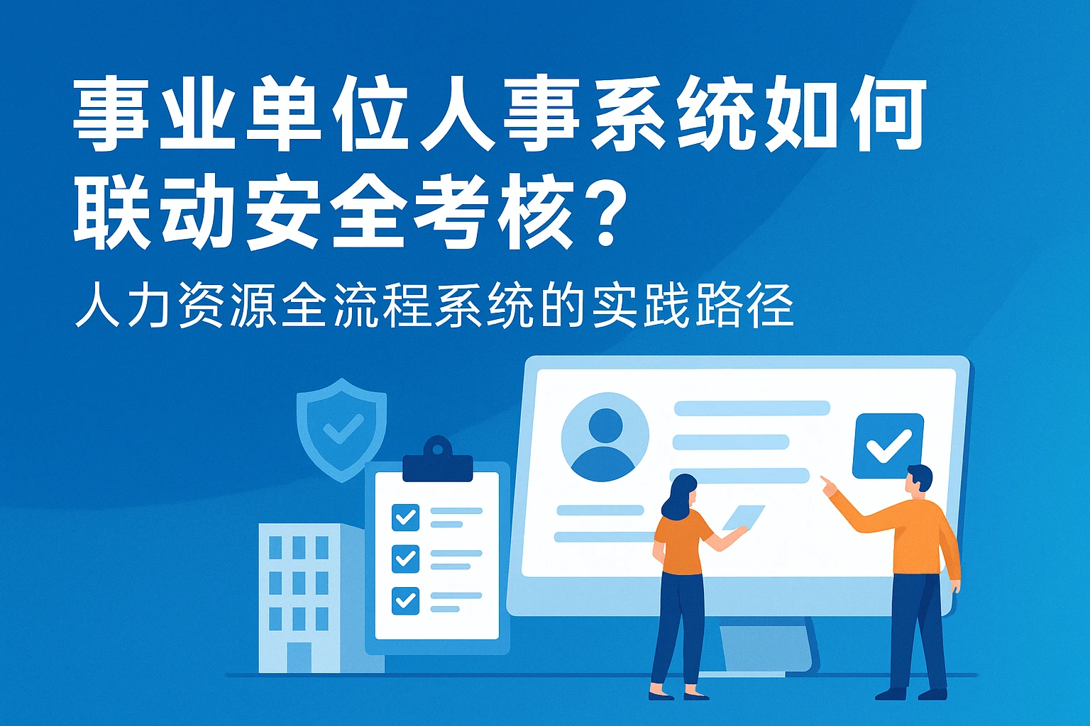 事业单位人事系统如何联动安全考核？人力资源全流程系统的实践路径
