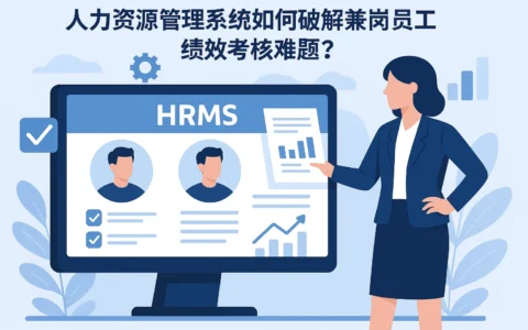人力资源管理系统如何破解兼岗员工绩效考核难题？