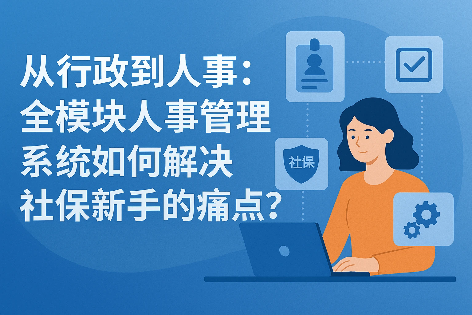 从行政到人事：全模块人事管理系统如何解决社保新手的痛点？