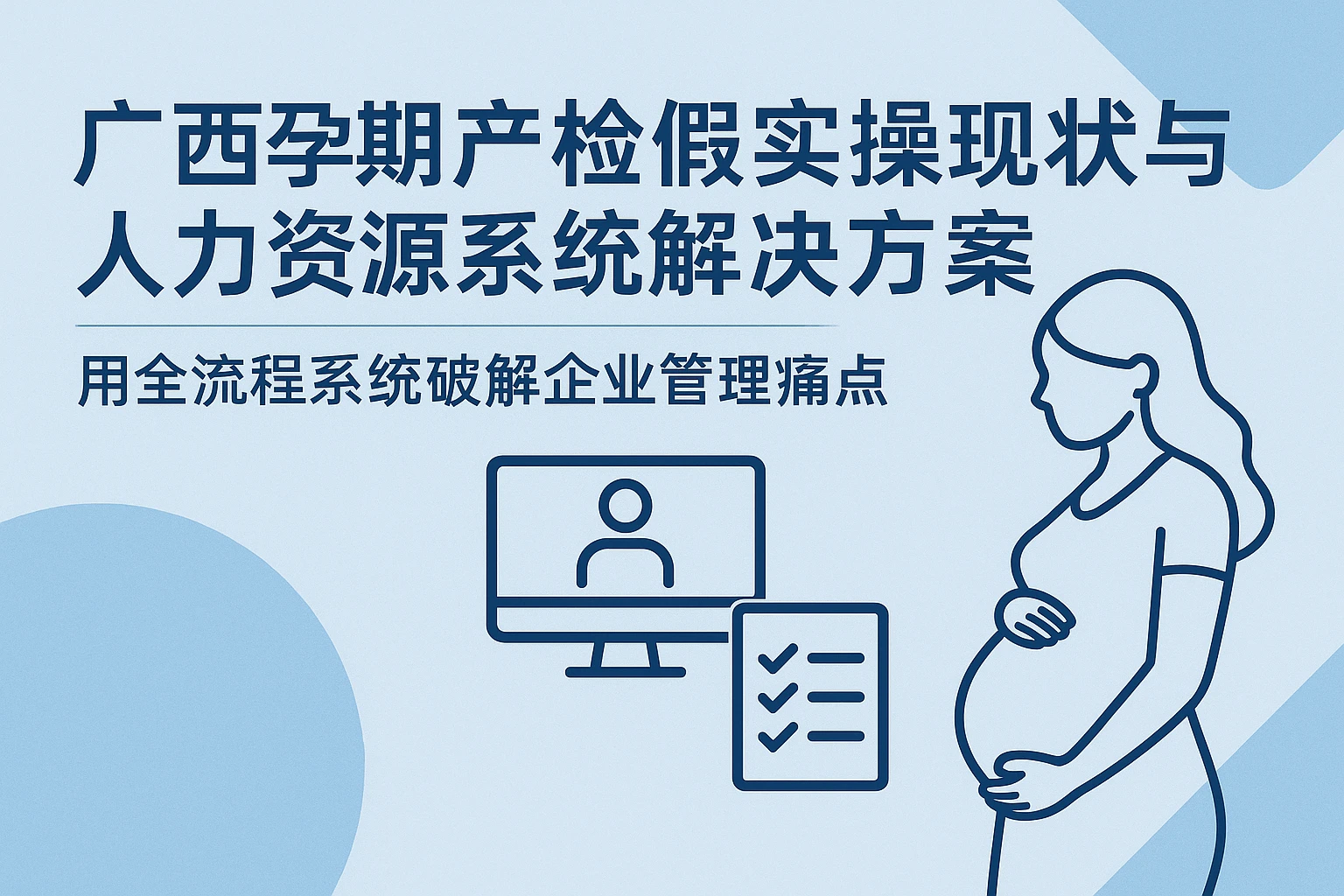广西孕期产检假实操现状与人力资源系统解决方案：用全流程系统破解企业管理痛点