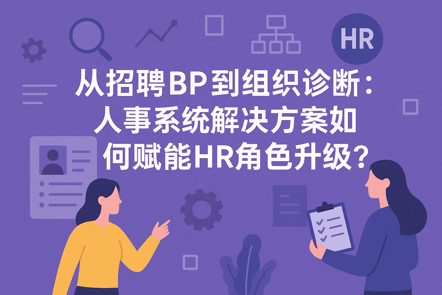 从招聘BP到组织诊断：人事系统解决方案如何赋能HR角色升级？
