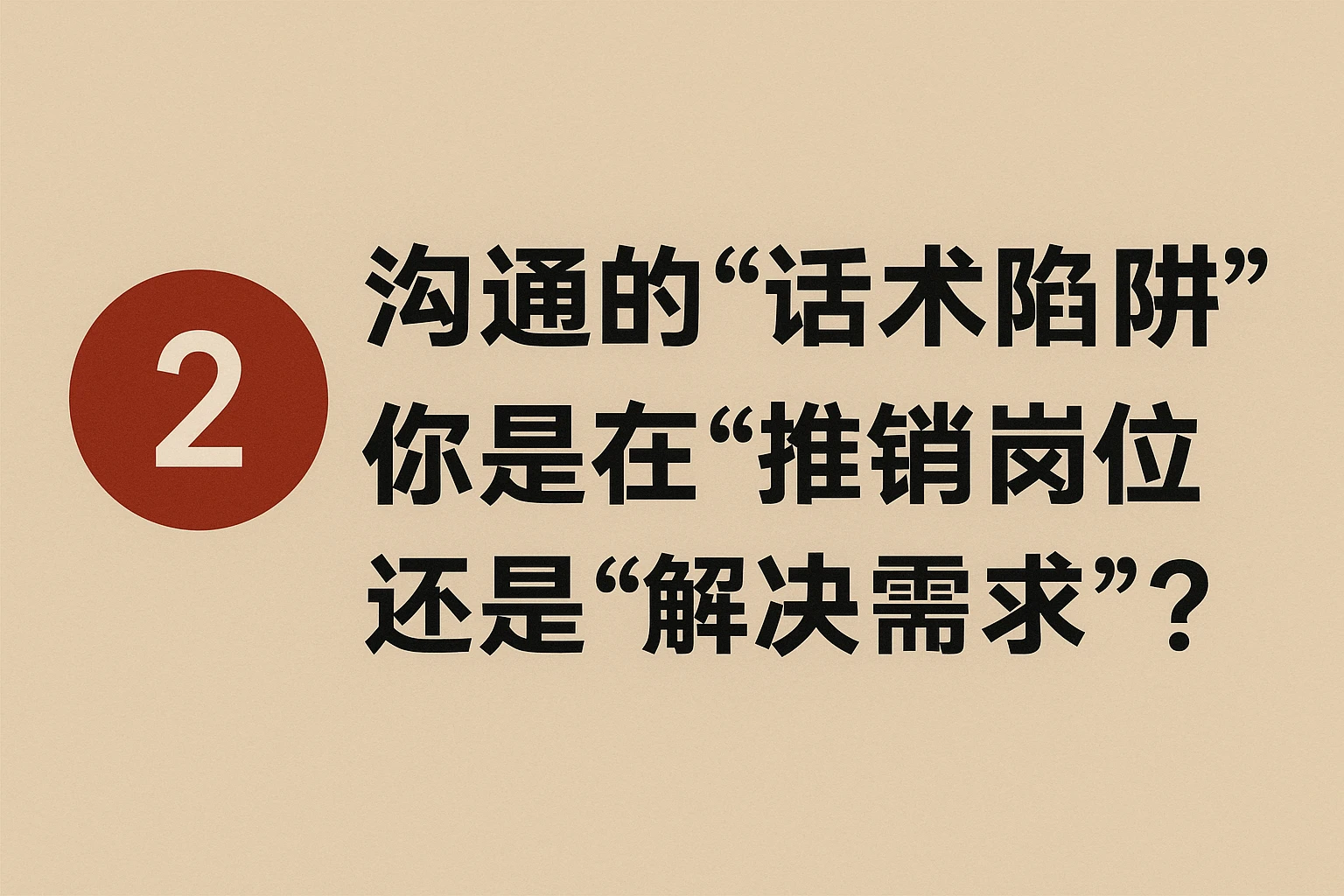 2. 沟通的“话术陷阱”：你是在“推销岗位”还是“解决需求”？