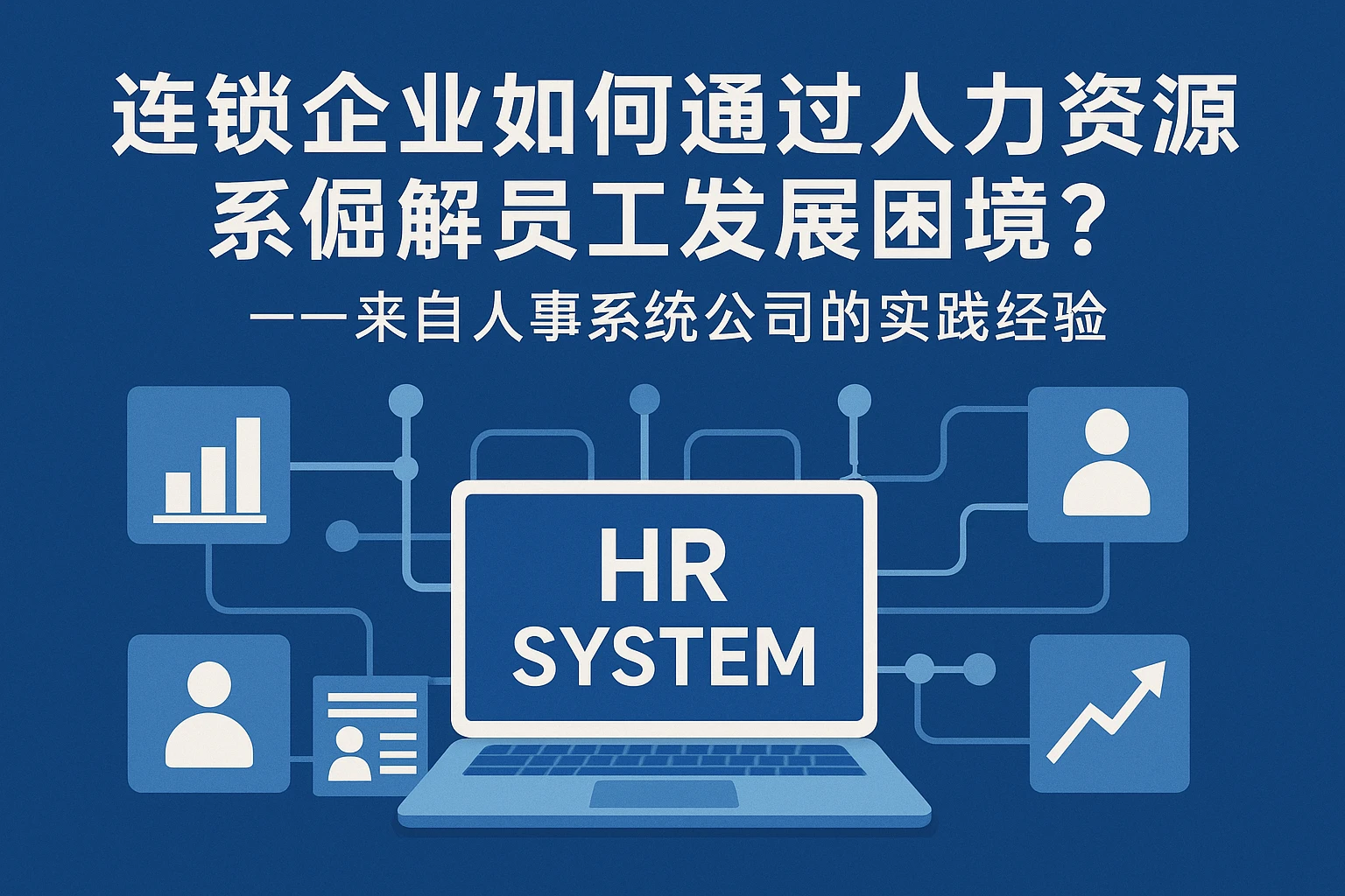 连锁企业如何通过人力资源系统破解员工发展困境？——来自人事系统公司的实践经验