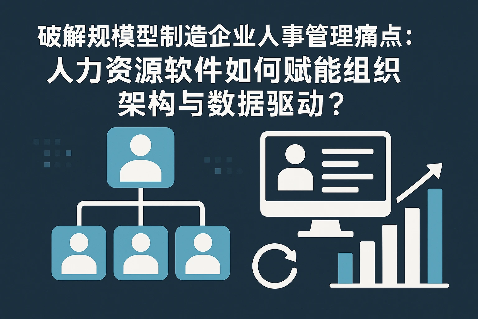破解规模型制造企业人事管理痛点：人力资源软件如何赋能组织架构与数据驱动？