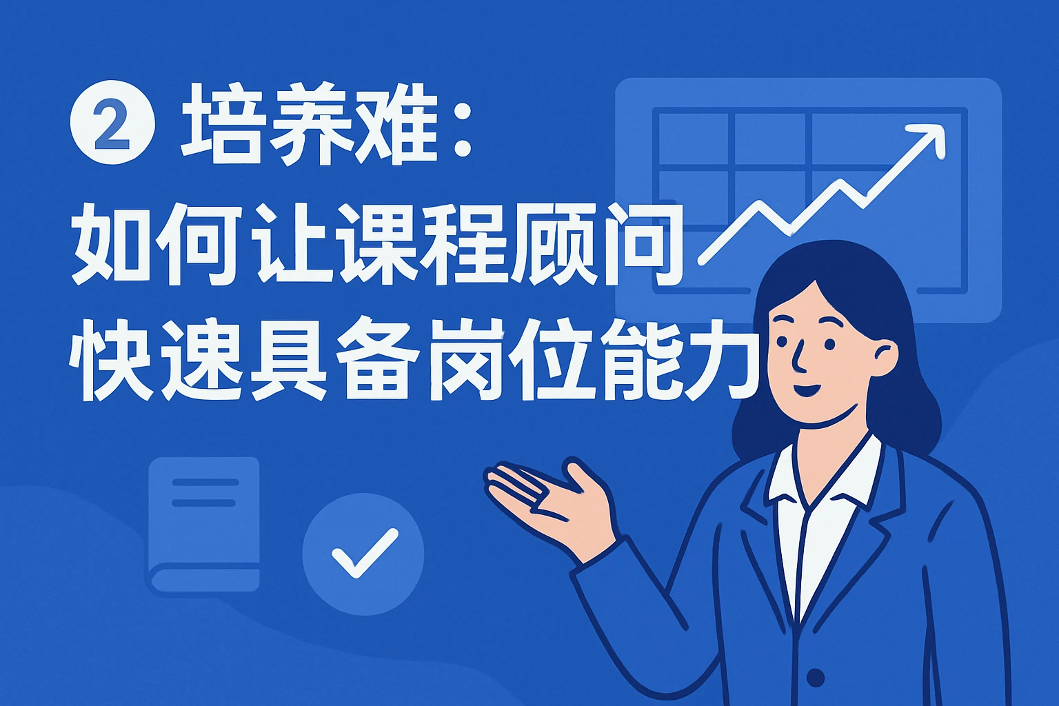 2. 培养难：如何让课程顾问快速具备岗位能力？