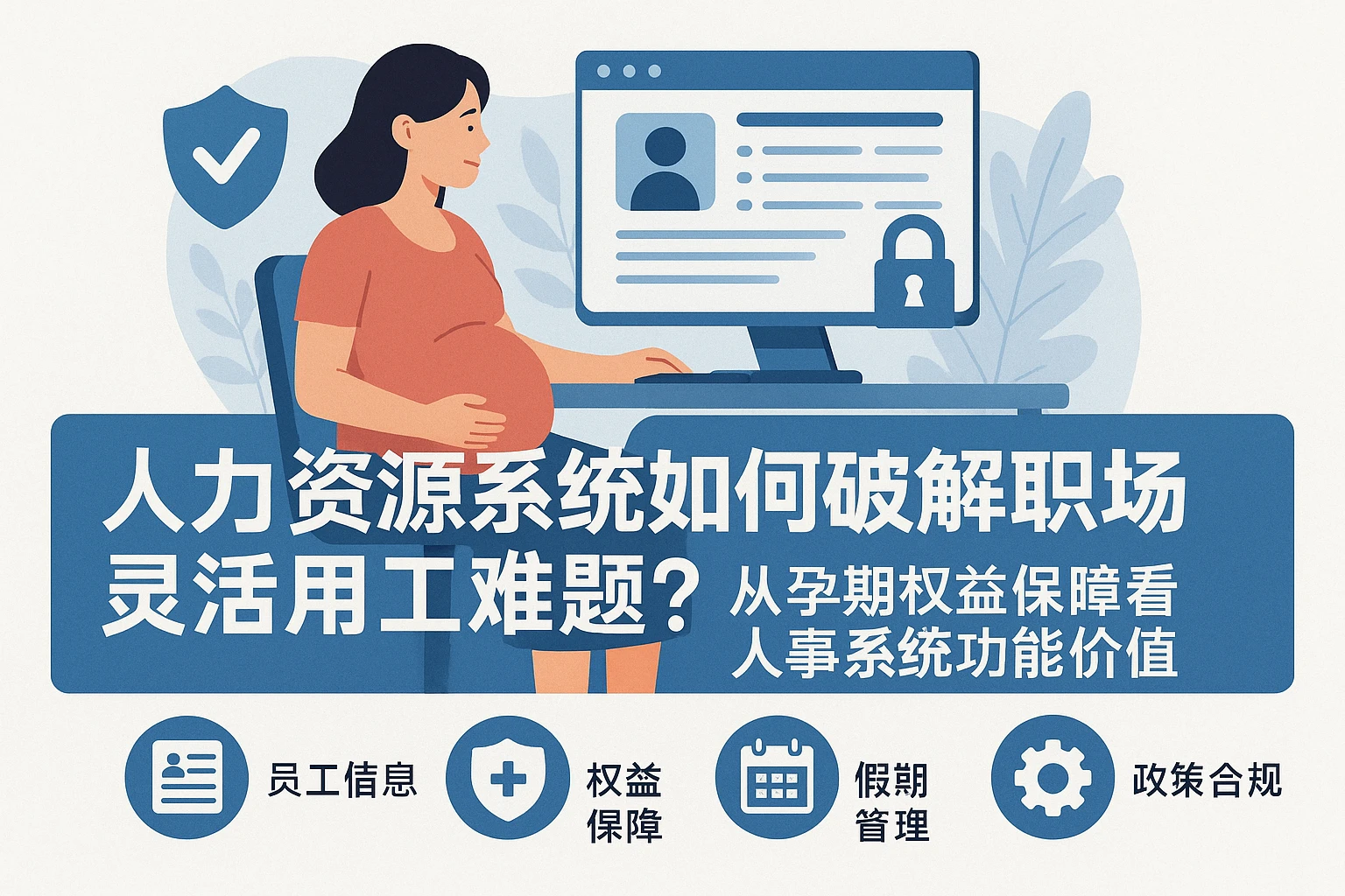 人力资源系统如何破解职场灵活用工难题？从孕期权益保障看人事系统功能价值