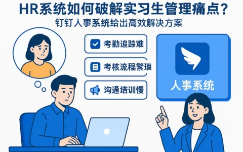 HR系统如何破解实习生管理痛点?钉钉人事系统给出高效解决方案