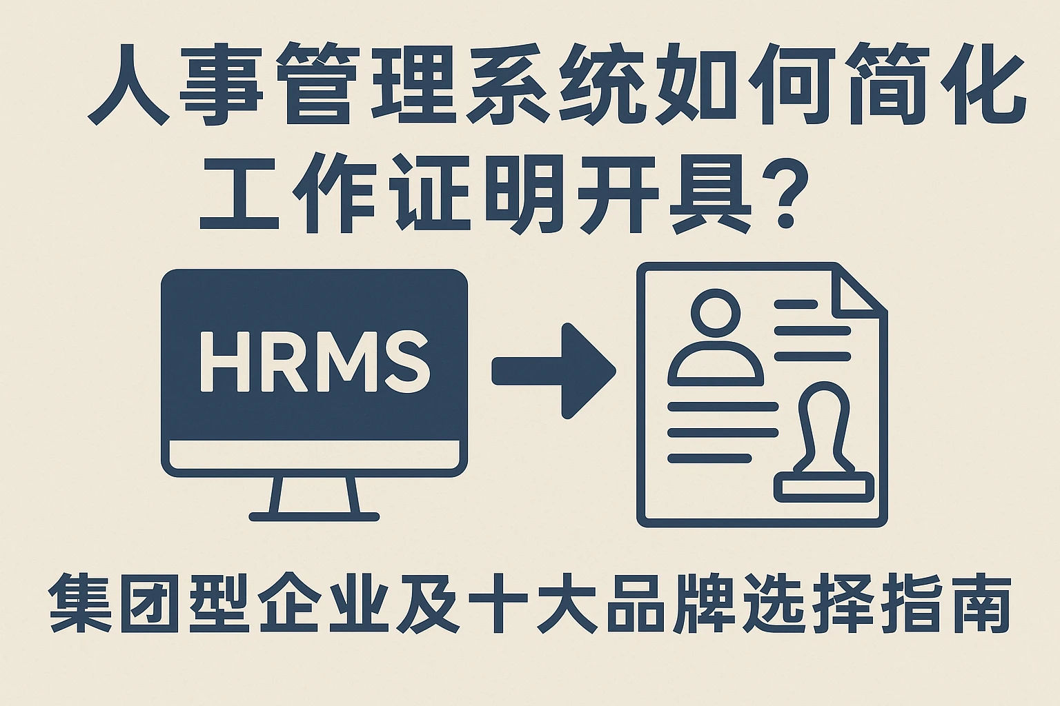 人事管理系统如何简化工作证明开具？集团型企业及十大品牌选择指南