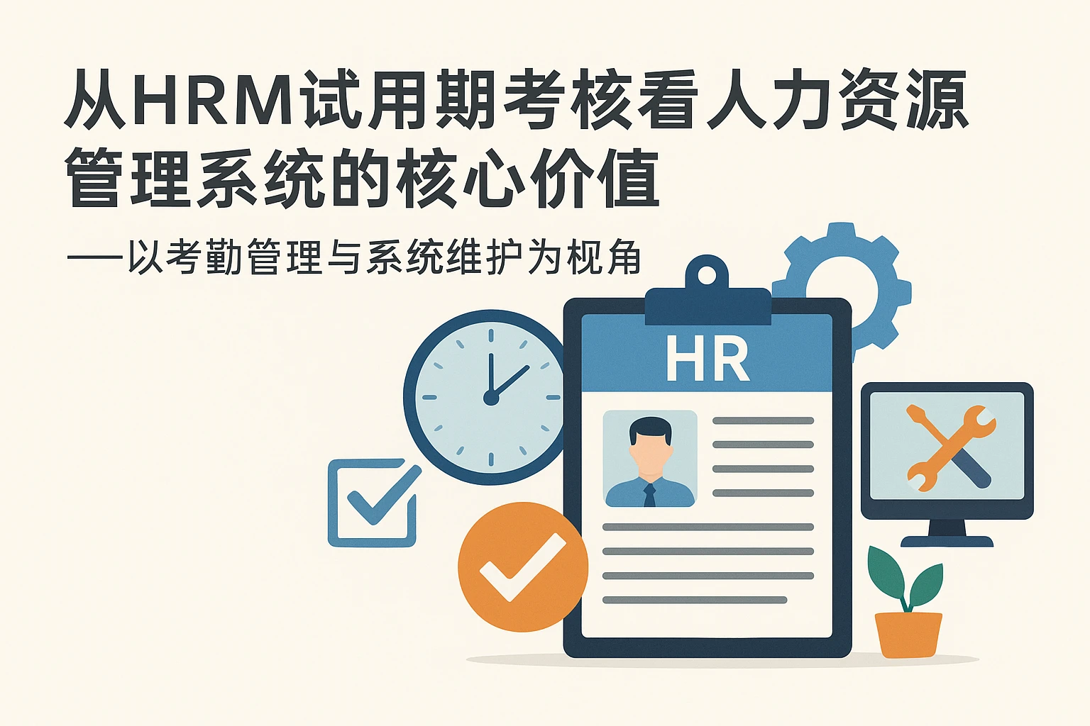 从HRM试用期考核看人力资源管理系统的核心价值——以考勤管理与系统维护为视角