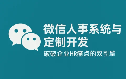 微信人事系统与定制开发：破解企业HR痛点的双引擎