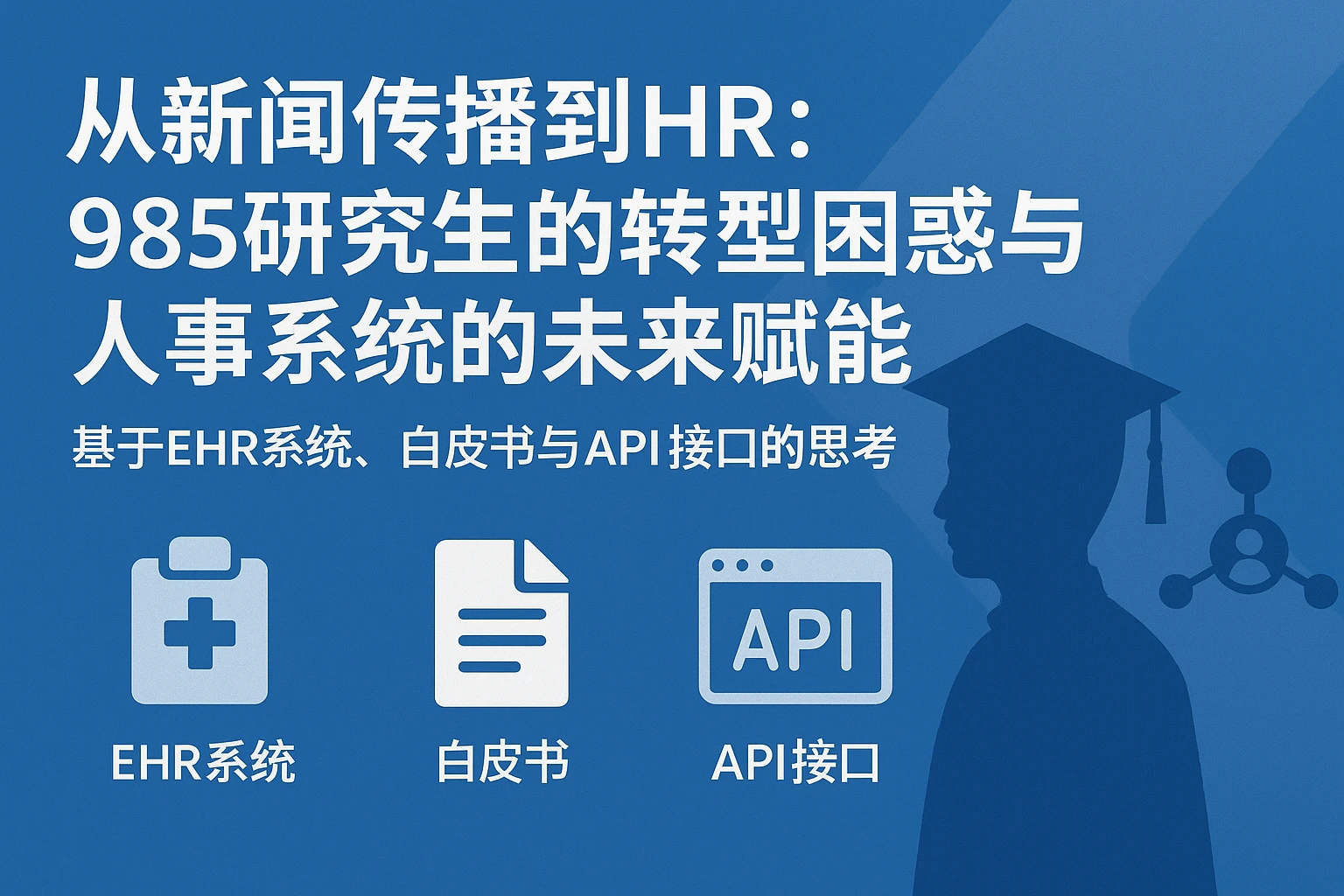 从新闻传播到HR：985研究生的转型困惑与人事系统的未来赋能——基于EHR系统、白皮书与API接口的思考