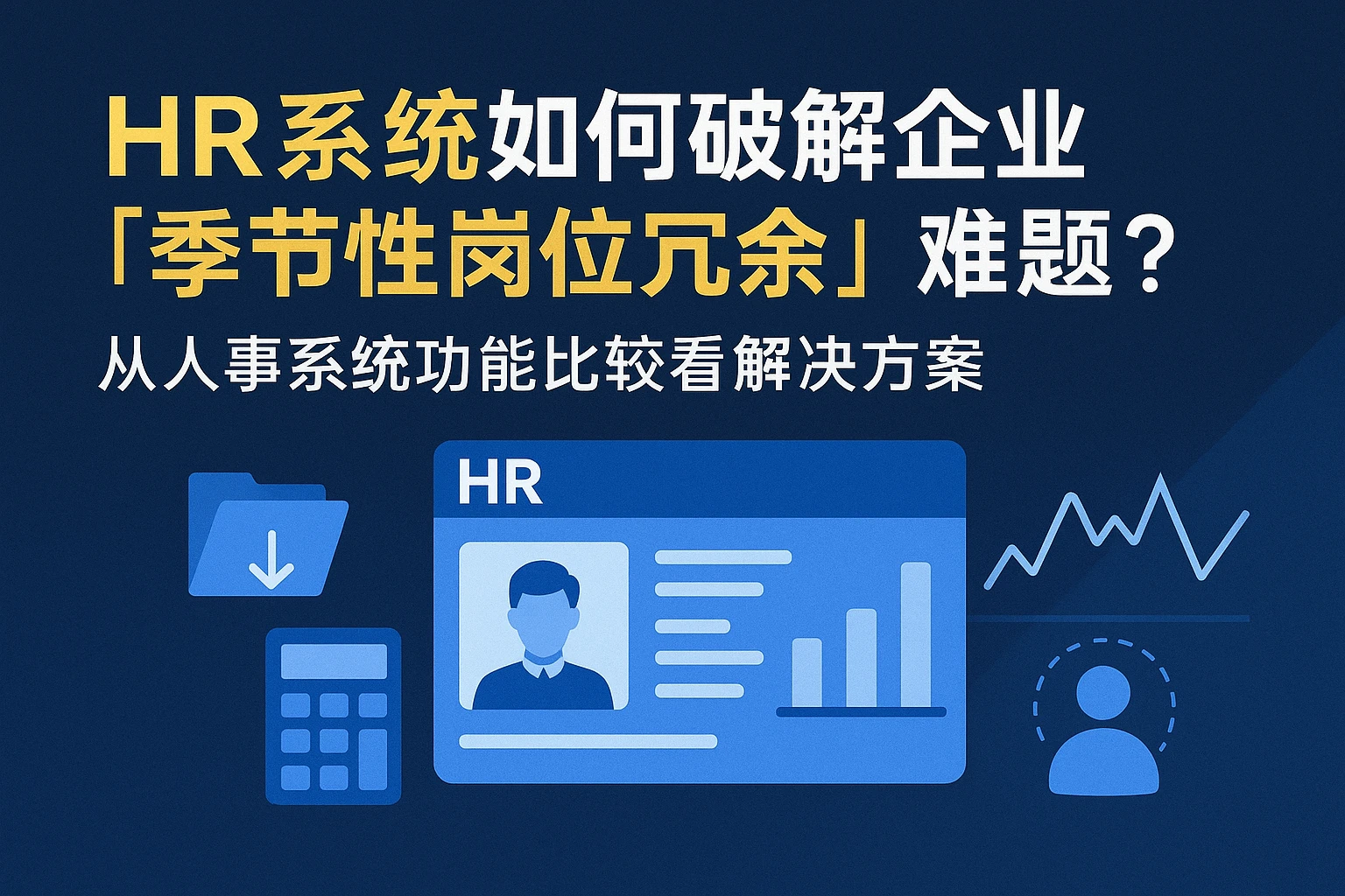 HR系统如何破解企业「季节性岗位冗余」难题？从人事系统功能比较看解决方案