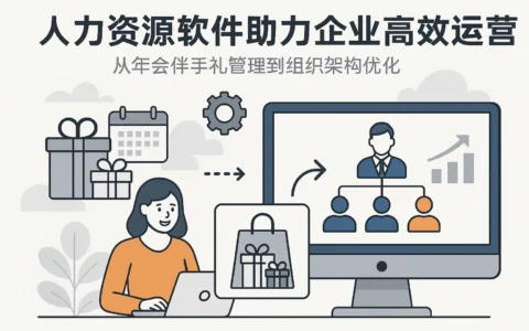 人力资源软件助力企业高效运营：从年会伴手礼管理到组织架构优化