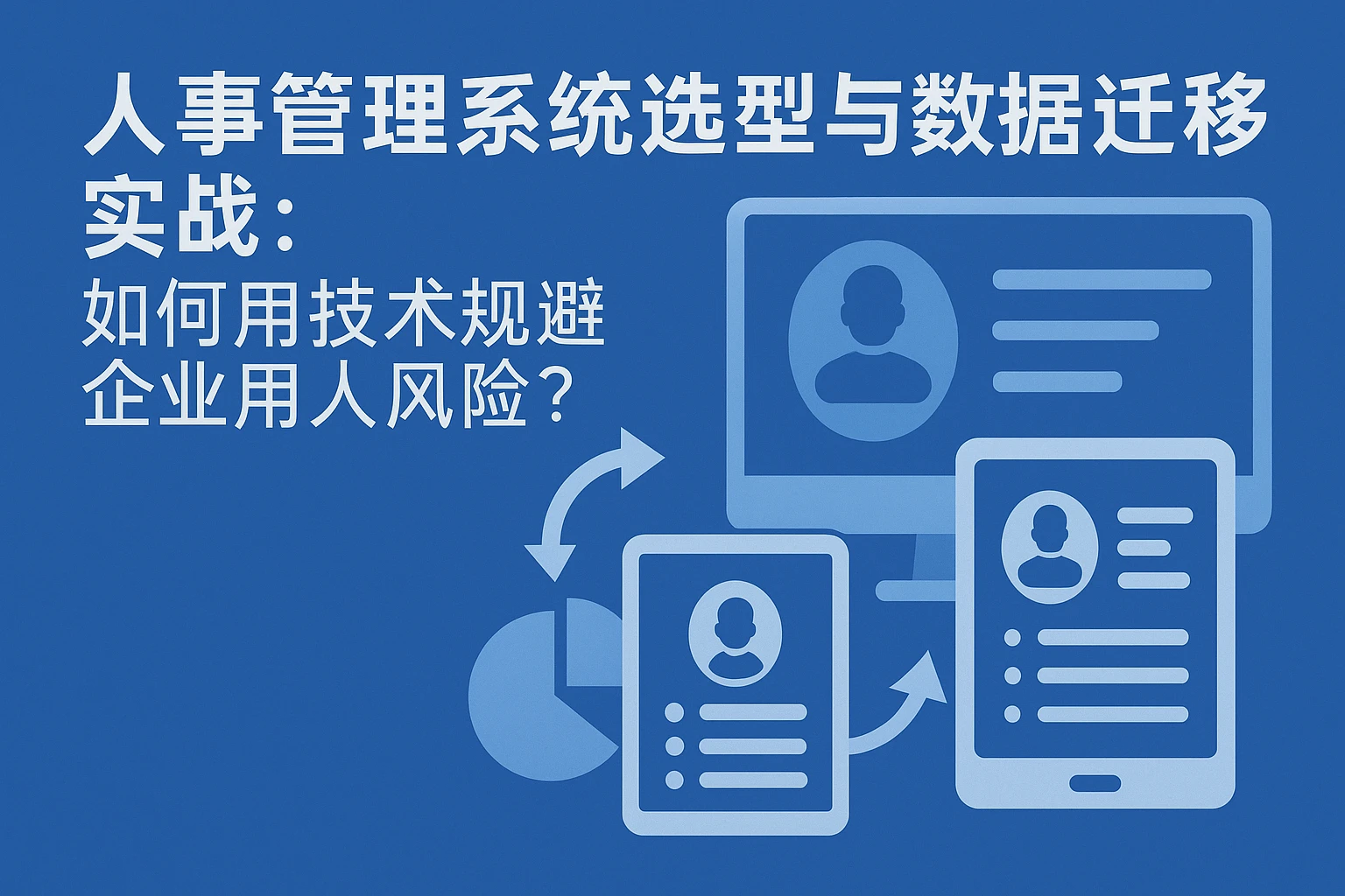 人事管理系统选型与数据迁移实战：如何用技术规避企业用人风险？