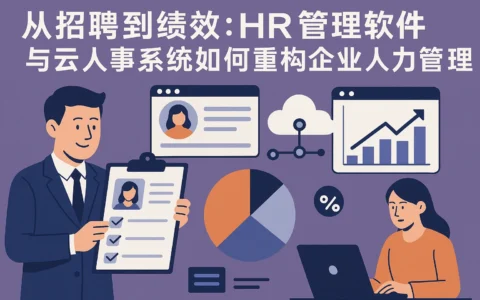 从招聘到绩效：HR管理软件与云人事系统如何重构企业人力管理