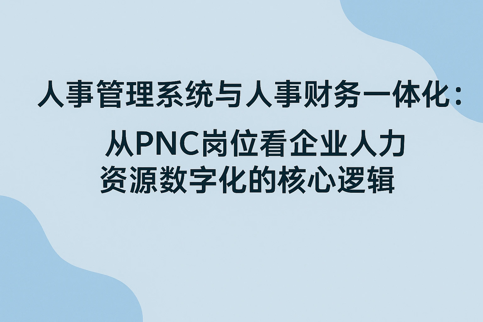 人事管理系统与人事财务一体化：从PNC岗位看企业人力资源数字化的核心逻辑