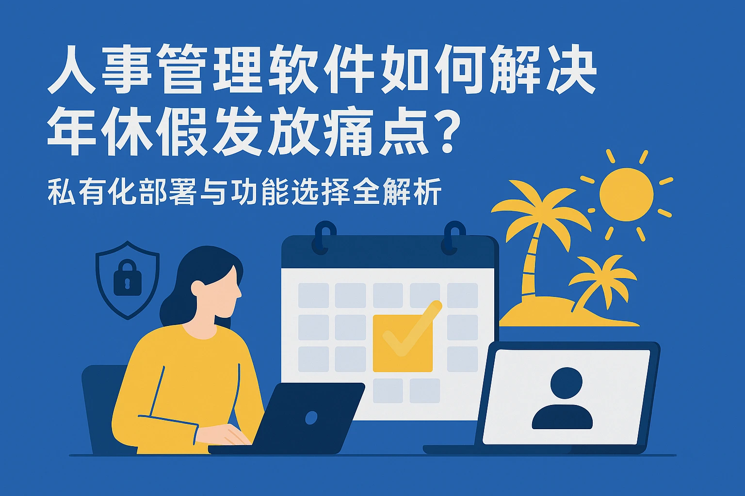 人事管理软件如何解决年休假发放痛点？私有化部署与功能选择全解析