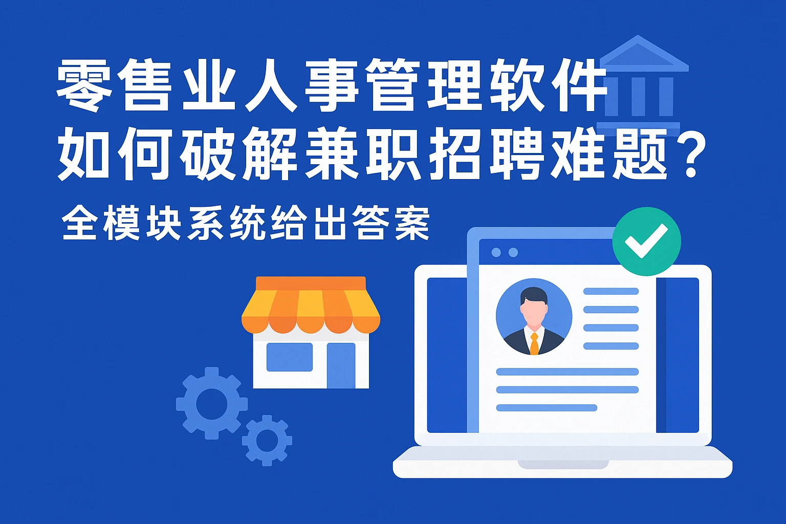 零售业人事管理软件如何破解兼职招聘难题？全模块系统给出答案