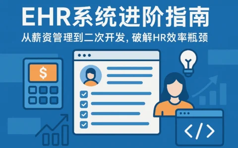 EHR系统进阶指南：从薪资管理到二次开发，破解HR效率瓶颈
