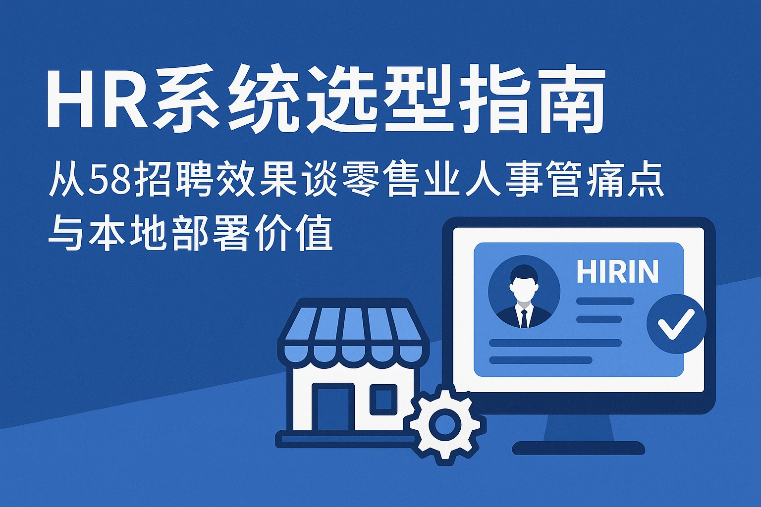 HR系统选型指南：从58招聘效果谈零售业人事管理痛点与本地部署价值