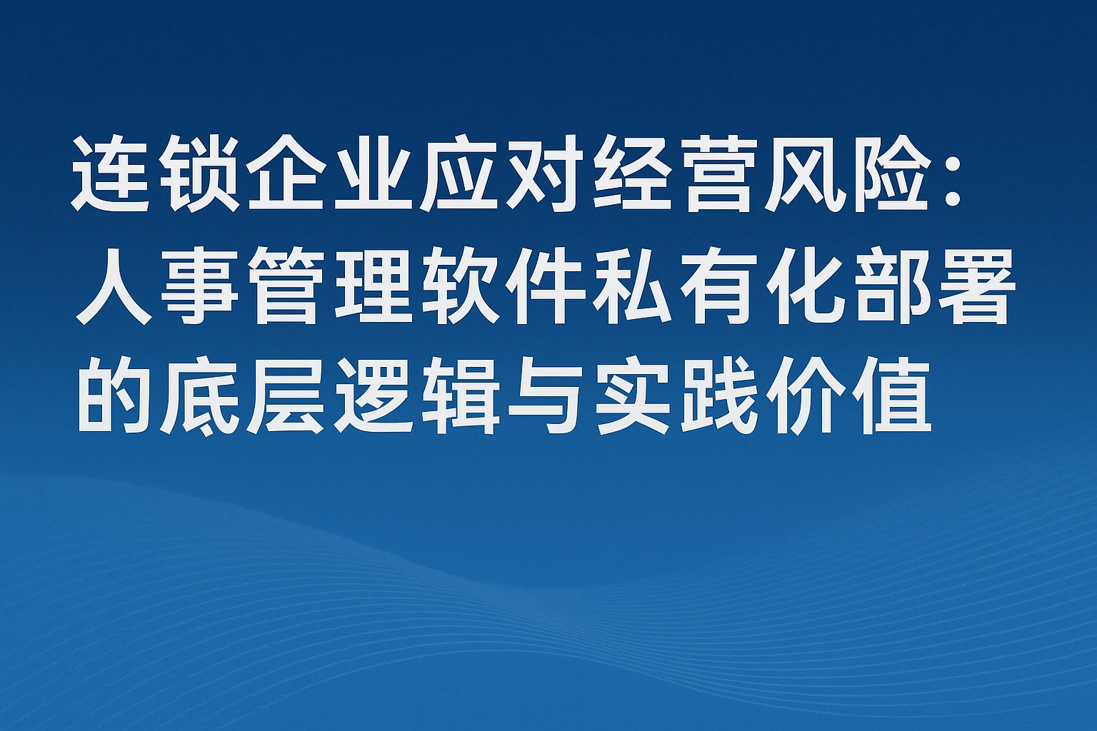 连锁企业应对经营风险：人事管理软件私有化部署的底层逻辑与实践价值
