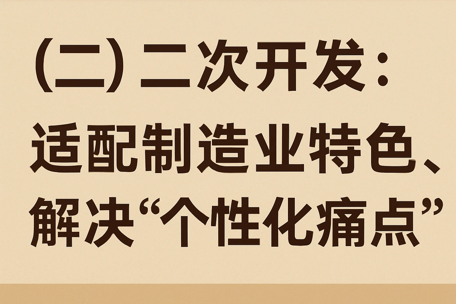 （二）二次开发：适配制造业特色，解决“个性化痛点”